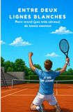 Entre deux lignes blanches: Petit traité (pas très sérieux) du tennis amateur