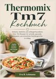Thermomix Tm7 Kochbuch: Einfache, köstliche und anfängerfreundliche One- Pot-Rezepte für schnelle, gesunde, preiswerte und stressfreie Familiengerichte im Alltag.