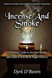 INCENSE AND SMOKE: A Practical Guide to Incense, Smoke, and Scent in Wiccan & Pagan Practice