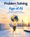 Problem Solving in the Age of AI: Research, Model, Test, and Defend Better Decisions