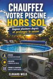 Chauffez votre piscine hors sol : Gagnez plusieurs degrés et prolongez la saison: Le guide anti-arnaque : Identifiez le bon chauffage pour votre situation et choisir en toute connaissance de cause