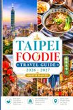 TAIPEI Foodie Travel Guide 2026 – 2027