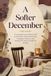 A Softer December : Un guide compatissant pour le deuil à Noël, les réunions de famille, les traditions changeantes et pour trouver votre chemin à travers les fêtes
