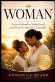 WOMAN: From Girlhood to Motherhood: Building Women of Character