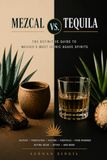 MEZCAL vs TEQUILA - THE ULTIMATE AGAVE SPIRITS GUIDE