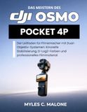 Das DJI Osmo Pocket 4P: Der Leitfaden für Filmemacher mit Dual-Objektiv-Systemen: Kinoreife Stabilisierung, D-Log2-Farben und professionelles Filmmaterial