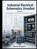 Industrial Electrical Schematics Unveiled - Volume 2: Real-world circuits, power, control, PLCs, sensors, outputs, networks and HMIs