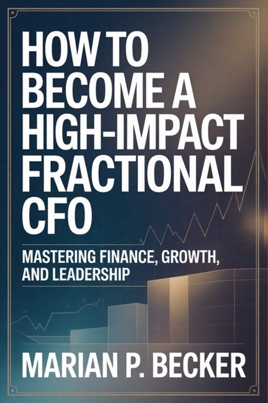 How Libri GmbH How to Become a High-Impact Fractional CFO: Mastering Finance, Growth, and Leadership
