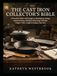 THE CAST IRON COLLECTOR'S BIBLE