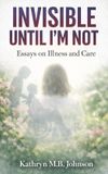 Invisible, Libri GmbH Invisible, Until I'm Not: Essays on Illness and Care Hardcover