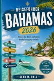 Reiseführer Bahamas 2026: Planen Sie Ihren perfekten Inselurlaub ganz einfach