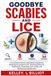 Goodbye Scabies and Lice: A Complete Guide to Identifying Infestations, Breaking the Spread Cycle, Choosing Effective Treatments, Protecting Your Family, and Maintaining Healthy Skin