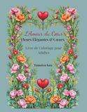 L’Amour du Cœur: Fleurs Élégantes & Cœurs – Livre de Coloriage pour Adultes