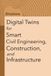 Digital Twins for Smart Civil Engineering, Construction, and Infrastructure
