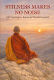 Stillness Makes No Noise: 100 Teachings to Return to What Is Essential