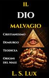 IL DIO MALVAGIO: Da Buono a Cattivo: Evoluzione del Significato di Dio nel Cristianesimo Gnostico