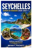 SEYCHELLES GUIDA DI VIAGGIO 2026-2027: Bellezze tropicali oltre le spiagge più famose