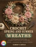 Crochet Spring And Summer Wreaths: 30 Floral, Botanical And Coastal Designs With Beginner-Friendly Patterns And Customizable Trims