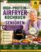 Das ultimative High-Protein-Airfryer-Kochbuch für Senioren