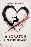 A Scratch on the Heart: One Man's Journey Toward Love, Family, Solidarity and What It Means to Stay Human