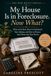 My House Is in Foreclosure. Now What?: What to Do First, How to Understand Your Options, and How to Protect Your Home and Your Future