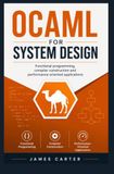 OCAML OCAML FOR SYSTEM DESIGN: Functional programming compiler construction and performance-oriented applications