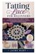 Tatting Lace for Beginners: A Step-by-Step Guide to Shuttle Tatting, Essential Techniques, Beautiful Lace Patterns, and Elegant Handmade Designs