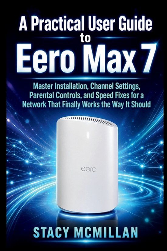 A Eero Max 7: From Setup to Mastery-A Practical User Guide to Eero Max 7