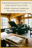 The Volvo The Rationalist’s Guide to the Volvo 740 & 940: A Scholar-Technician's Manifesto for Stewardship and Longevity