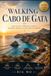 Walking Cabo de Gata: Sea Cliffs, Hidden Coves, Desert Trails & Easy Route Notes
