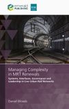 Managing Ice Publishing Managing Complexity in MRT Renewals: Systems, Interfaces, Governance and Leadership in Live Urban Rail Networks Hardcover
