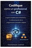 Codifique C#: La guía completa para el dominio y la refactorización de la programación orientada a objetos