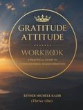 GURATITUDE ATITTUD - WORKBOOK: A Practical Guide to Consciousness Transformation: Daily Gratitude for Self-Discovery and Mental Clarity (Thrive vibe)