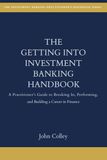The Getting Into Investment Banking Handbook: A Practitioner's Guide to Breaking In, Performing, and Building a Career in Finance
