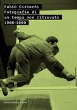 Fabio Ciriachi Fotografie di un tempo non ritrovato 1968-1990