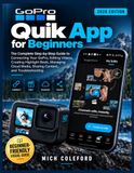 GoPro Quik App for Beginners: The Complete Step-by-Step Guide to Connecting Your GoPro, Editing Videos, Creating Highlight Reels, Managing Cloud Media