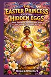 The Easter Princess and the Hidden Eggs: Bible Stories of Blessings and Hope for Young Girls (Ages 4-12)