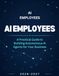 AI EMPLOYEES: The Complete Blueprint for Building a 24/7 Autonomous AI Workforce — No-Code Automation, AI Agents, and Business Systems That Work While You Sleep