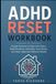 ADHD Reset Workbook: Simple Systems to Calm the Chaos, Build Routines, Declutter Your Home, and Stay Organized Without Shame