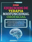 Ejercicios de Terapia Miofuncional Orofacial: Manual práctico paso a paso para adultos: respiración nasal, lengua, posición de reposo, labios y mejillas, deglución