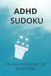 ADHD SUDOKU ADHD SUDOKU: Sudoku Puzzles for ADHD| FIND YOUR FOCUS & QUIET THE MENTAL NOISE | 6x9 INCHES, 110 PAGES | 50+ Puzzles | Solutions Included