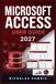 Microsoft Access User Guide 2027: How to Build Relational Databases Step-by-Step Via Tables, Queries, Forms, Reports, SQL, Macros, VBA, Validation, Imports, Exports and Pro Tips.
