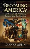 Becoming Libri GmbH Becoming America: 250 Years of Promise, Power, and Reckoning