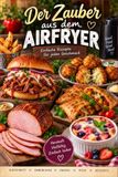 Der Airfryer: Entdecke die vielseitige Welt des Airfryers