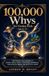 100,000 Whys for Genius Kids Ages 6–12 The Ultimate Encyclopedia of Science, Space, Nature, Technology, and History: Answering the Biggest Questions Ever Asked