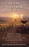 Le vin sans prise de tête: Apprends à choisir, déguster et accorder les vins comme un pro, sans effort ni connaissance préalable