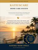 KATIUSCARE™ Home Care System: A Practical Guide, Real-Life Stories, and Essential Tools to Care for Your Loved One at Home with Confidence and Peace of Mind
