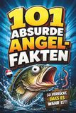 101 absurde Angel-Fakten: Das unterhaltsame Angelbuch mit unnützem Wissen rund ums Fischen & Angeln – für Kinder & Erwachsene