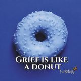 Grief is Like a Donut