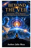 Beyond The Veil: Awakening to the Presence of Extraterrestrials and Consciousness